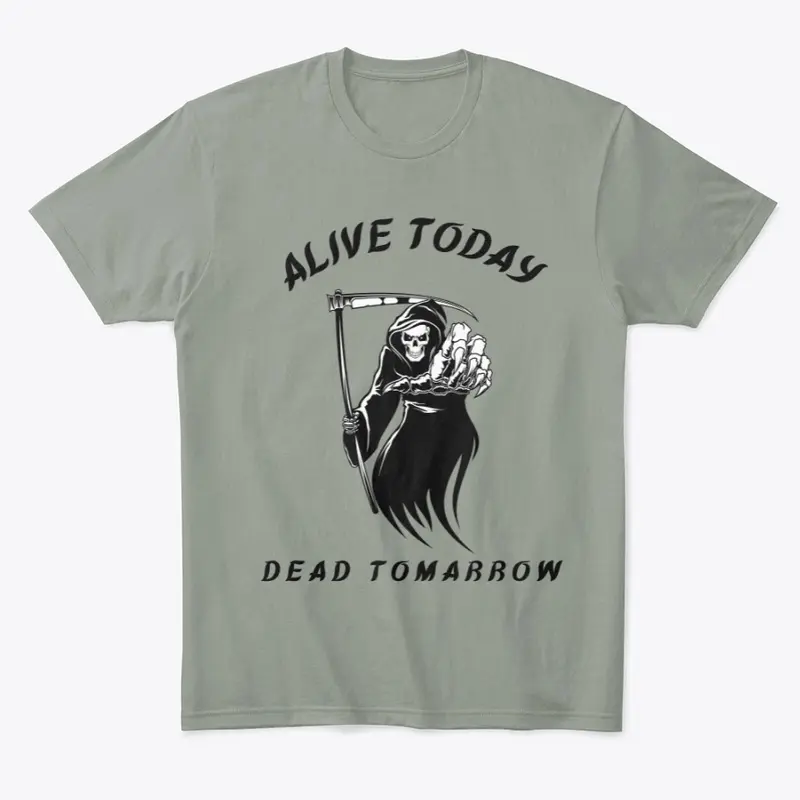 Alive today - Dead tomarrow